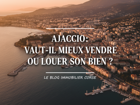 Vendre ou louer bien Ajaccio avantages inconvénients 2025